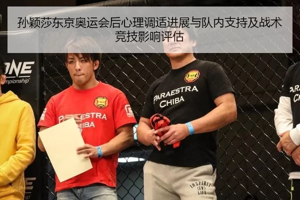 孙颖莎东京奥运会后心理调适进展与队内支持及战术竞技影响评估